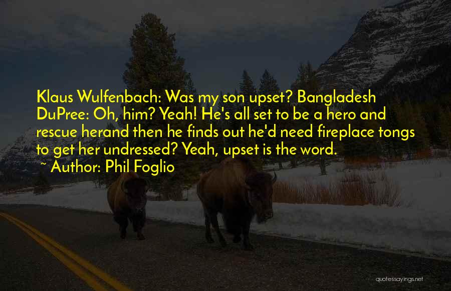 Phil Foglio Quotes: Klaus Wulfenbach: Was My Son Upset? Bangladesh Dupree: Oh, Him? Yeah! He's All Set To Be A Hero And Rescue