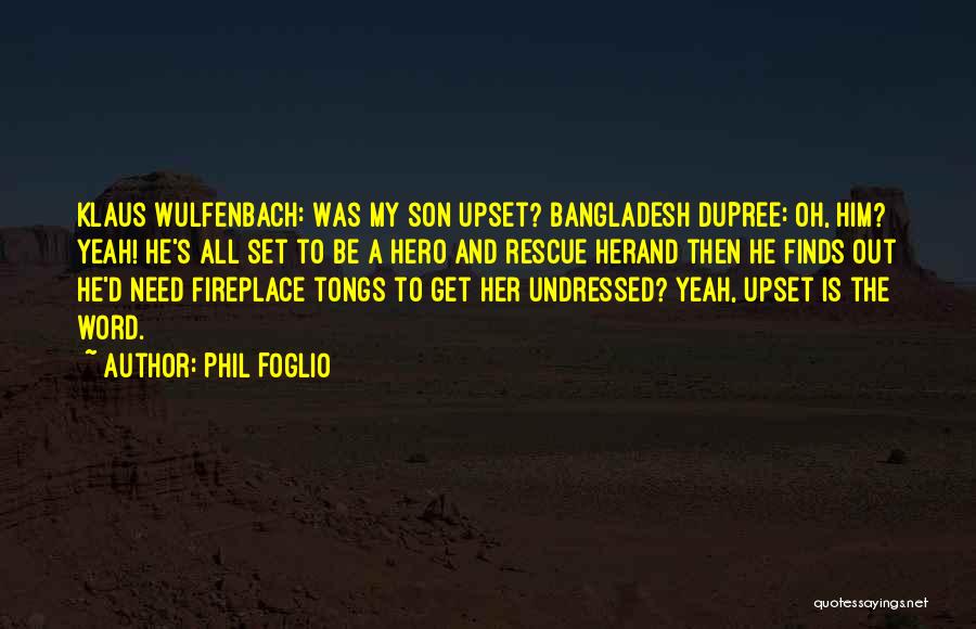 Phil Foglio Quotes: Klaus Wulfenbach: Was My Son Upset? Bangladesh Dupree: Oh, Him? Yeah! He's All Set To Be A Hero And Rescue