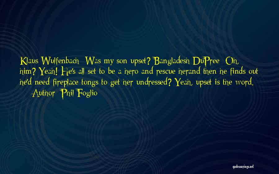 Phil Foglio Quotes: Klaus Wulfenbach: Was My Son Upset? Bangladesh Dupree: Oh, Him? Yeah! He's All Set To Be A Hero And Rescue