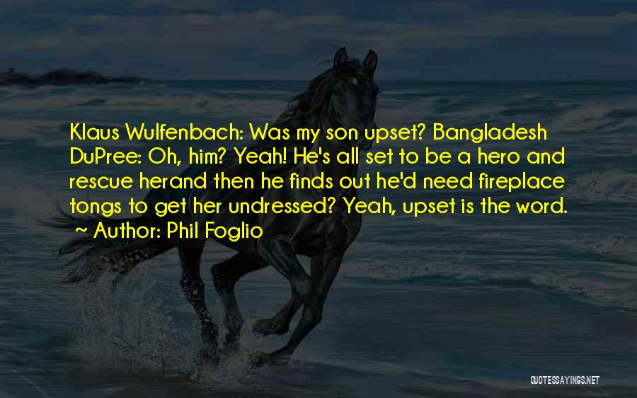 Phil Foglio Quotes: Klaus Wulfenbach: Was My Son Upset? Bangladesh Dupree: Oh, Him? Yeah! He's All Set To Be A Hero And Rescue