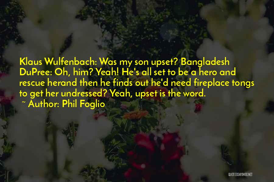 Phil Foglio Quotes: Klaus Wulfenbach: Was My Son Upset? Bangladesh Dupree: Oh, Him? Yeah! He's All Set To Be A Hero And Rescue