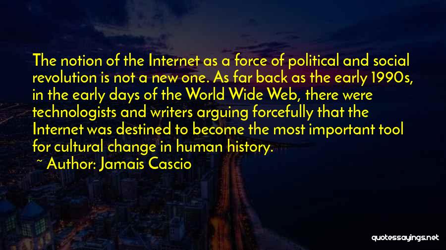 Jamais Cascio Quotes: The Notion Of The Internet As A Force Of Political And Social Revolution Is Not A New One. As Far