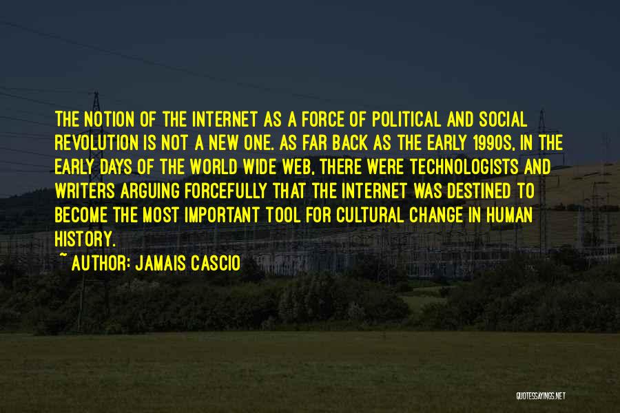 Jamais Cascio Quotes: The Notion Of The Internet As A Force Of Political And Social Revolution Is Not A New One. As Far