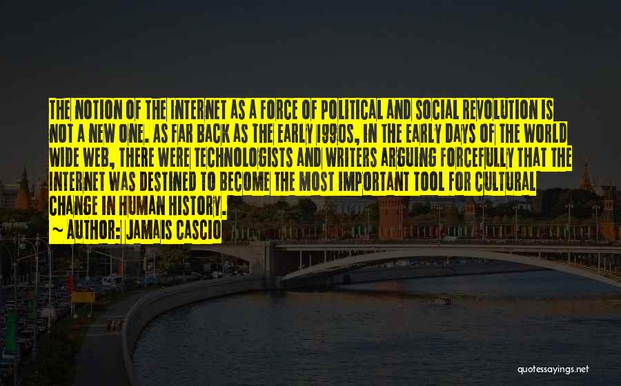 Jamais Cascio Quotes: The Notion Of The Internet As A Force Of Political And Social Revolution Is Not A New One. As Far
