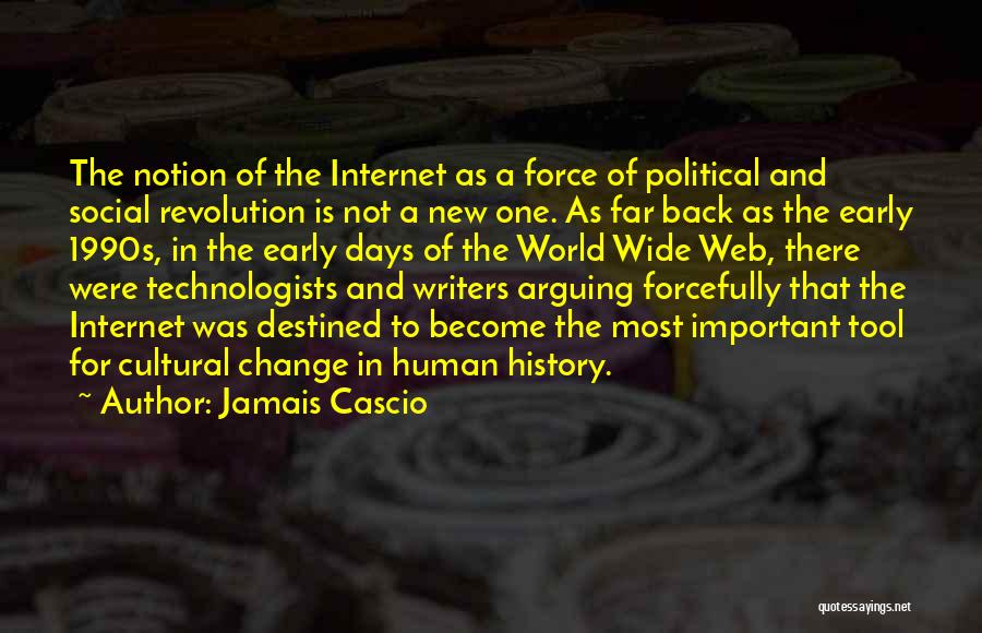 Jamais Cascio Quotes: The Notion Of The Internet As A Force Of Political And Social Revolution Is Not A New One. As Far