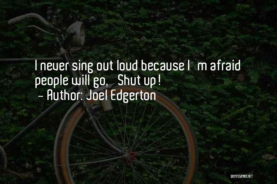 Joel Edgerton Quotes: I Never Sing Out Loud Because I'm Afraid People Will Go, 'shut Up!'