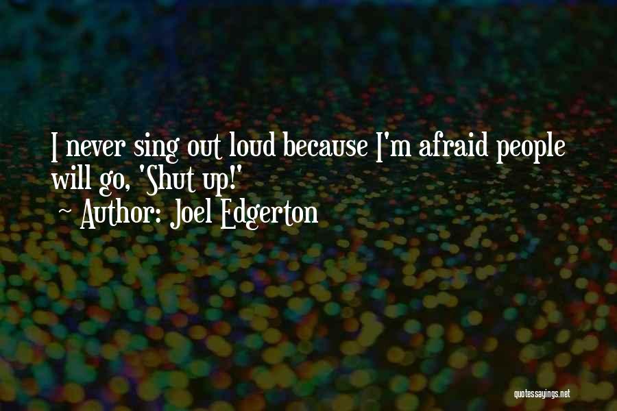 Joel Edgerton Quotes: I Never Sing Out Loud Because I'm Afraid People Will Go, 'shut Up!'