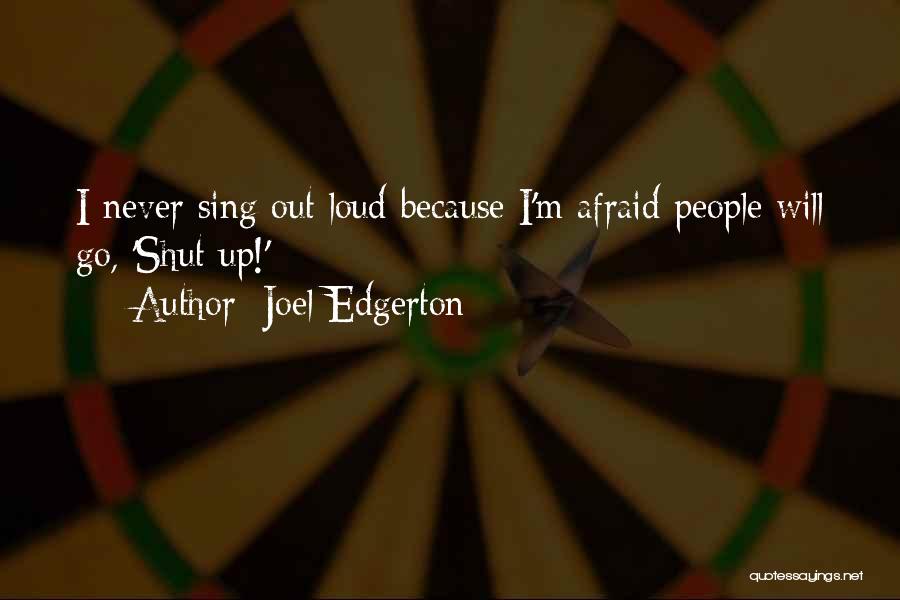 Joel Edgerton Quotes: I Never Sing Out Loud Because I'm Afraid People Will Go, 'shut Up!'