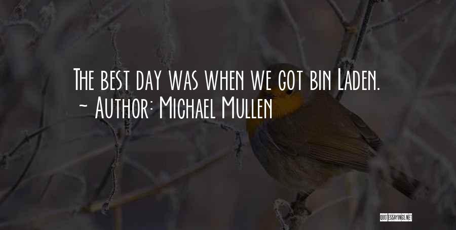Michael Mullen Quotes: The Best Day Was When We Got Bin Laden.