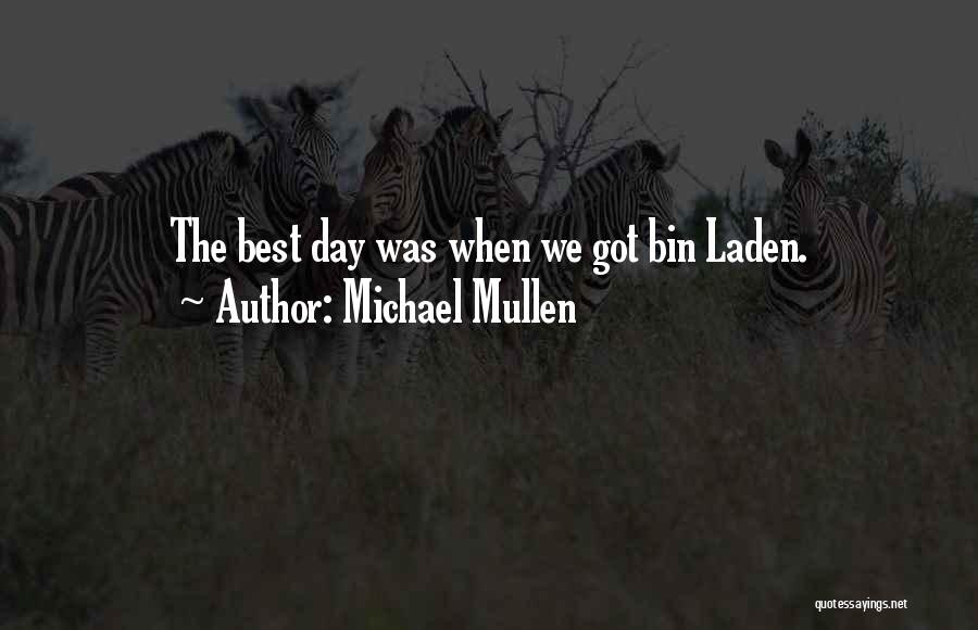 Michael Mullen Quotes: The Best Day Was When We Got Bin Laden.