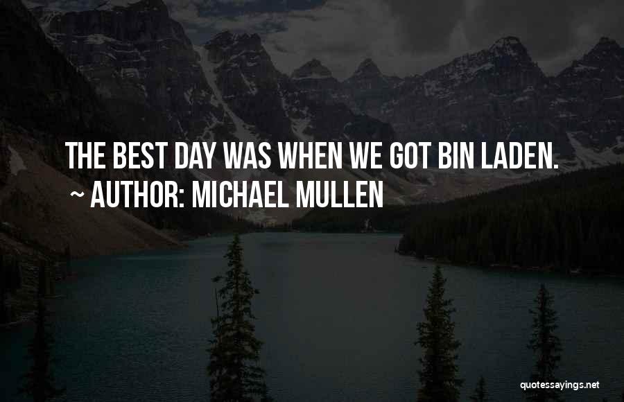 Michael Mullen Quotes: The Best Day Was When We Got Bin Laden.