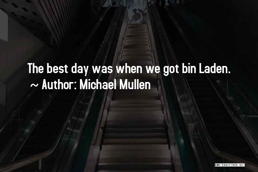 Michael Mullen Quotes: The Best Day Was When We Got Bin Laden.