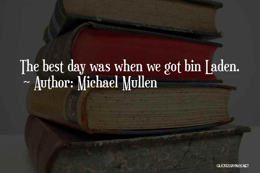 Michael Mullen Quotes: The Best Day Was When We Got Bin Laden.