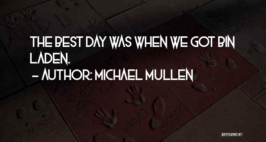 Michael Mullen Quotes: The Best Day Was When We Got Bin Laden.