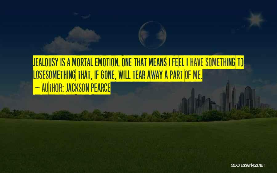 Jackson Pearce Quotes: Jealousy Is A Mortal Emotion. One That Means I Feel I Have Something To Losesomething That, If Gone, Will Tear