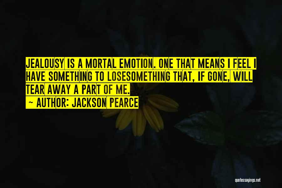 Jackson Pearce Quotes: Jealousy Is A Mortal Emotion. One That Means I Feel I Have Something To Losesomething That, If Gone, Will Tear