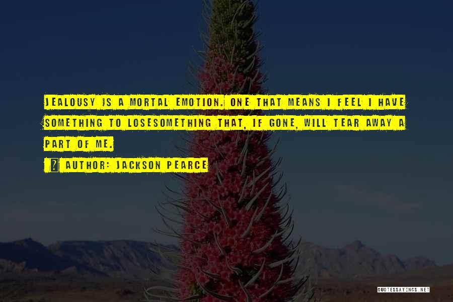 Jackson Pearce Quotes: Jealousy Is A Mortal Emotion. One That Means I Feel I Have Something To Losesomething That, If Gone, Will Tear