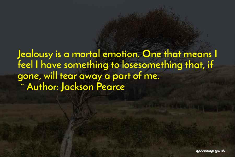 Jackson Pearce Quotes: Jealousy Is A Mortal Emotion. One That Means I Feel I Have Something To Losesomething That, If Gone, Will Tear