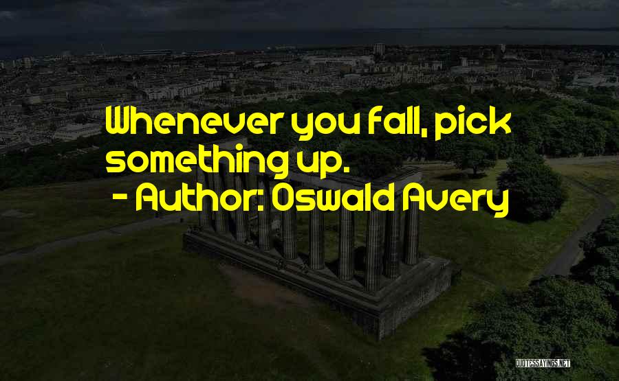 Oswald Avery Quotes: Whenever You Fall, Pick Something Up.