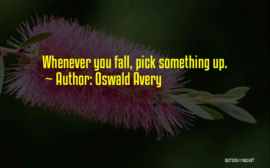 Oswald Avery Quotes: Whenever You Fall, Pick Something Up.