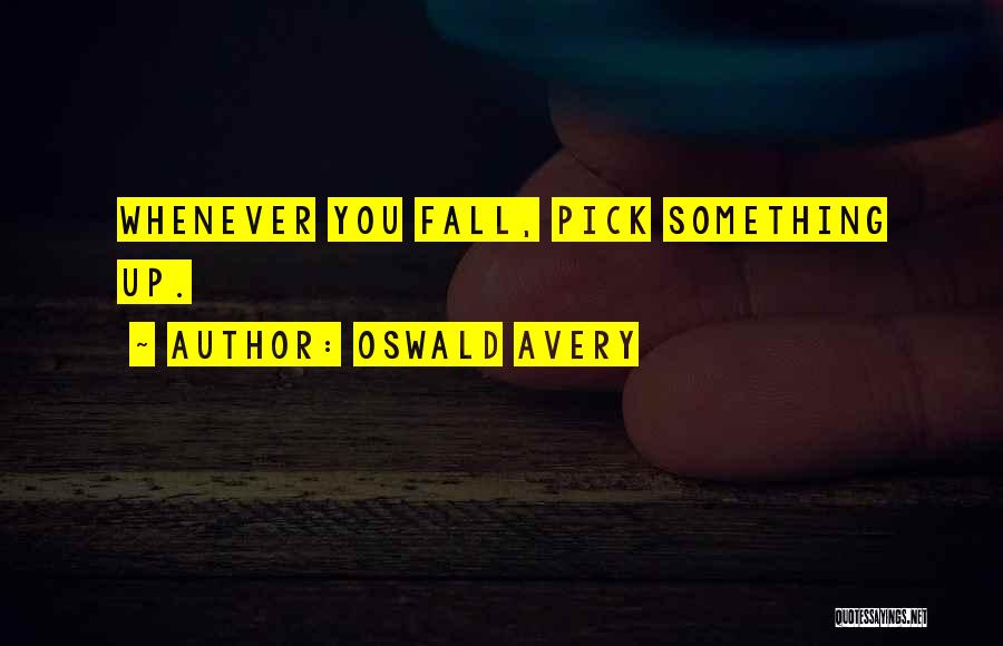 Oswald Avery Quotes: Whenever You Fall, Pick Something Up.