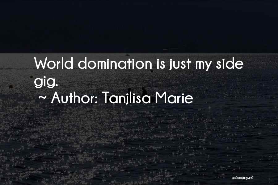 Tanjlisa Marie Quotes: World Domination Is Just My Side Gig.