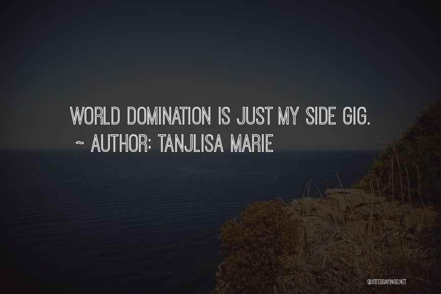 Tanjlisa Marie Quotes: World Domination Is Just My Side Gig.