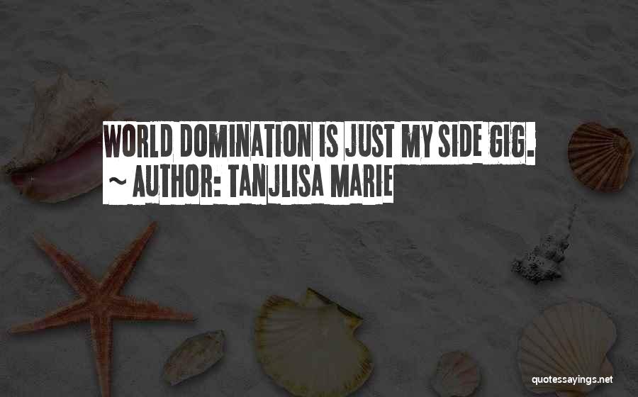 Tanjlisa Marie Quotes: World Domination Is Just My Side Gig.