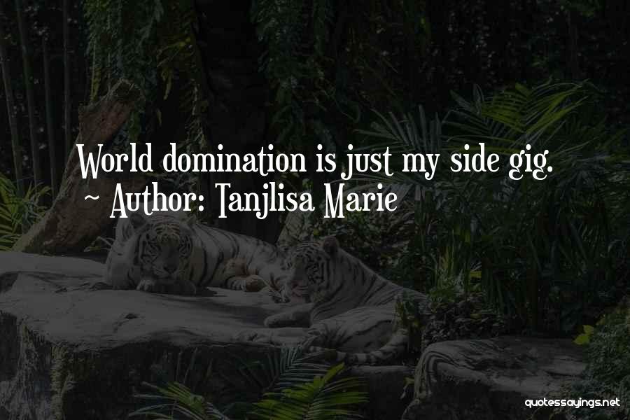 Tanjlisa Marie Quotes: World Domination Is Just My Side Gig.