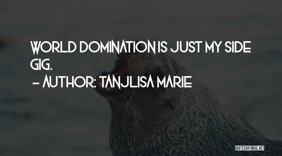 Tanjlisa Marie Quotes: World Domination Is Just My Side Gig.