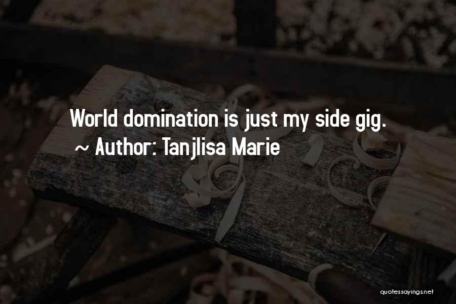 Tanjlisa Marie Quotes: World Domination Is Just My Side Gig.