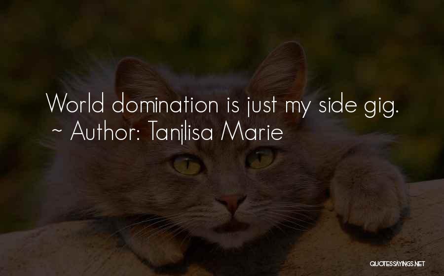 Tanjlisa Marie Quotes: World Domination Is Just My Side Gig.