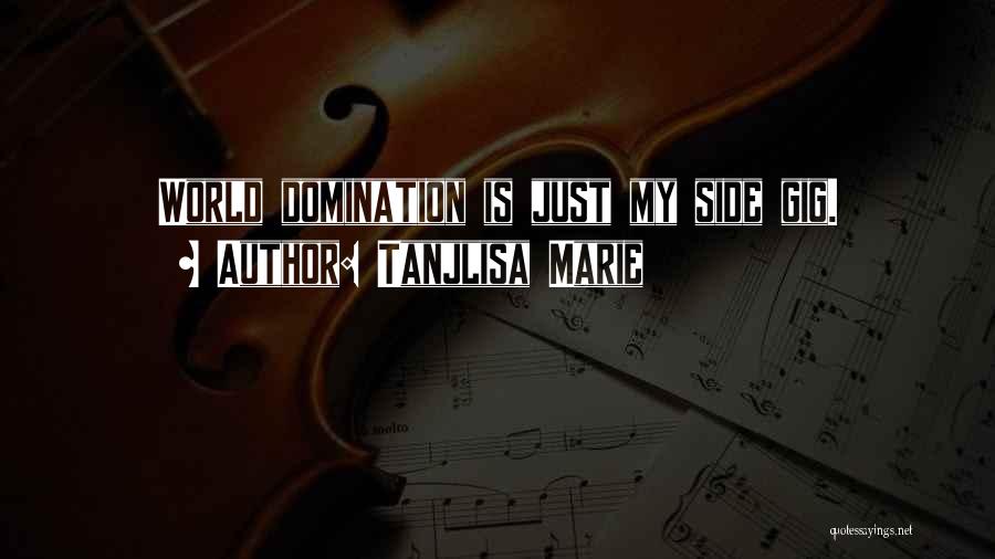 Tanjlisa Marie Quotes: World Domination Is Just My Side Gig.