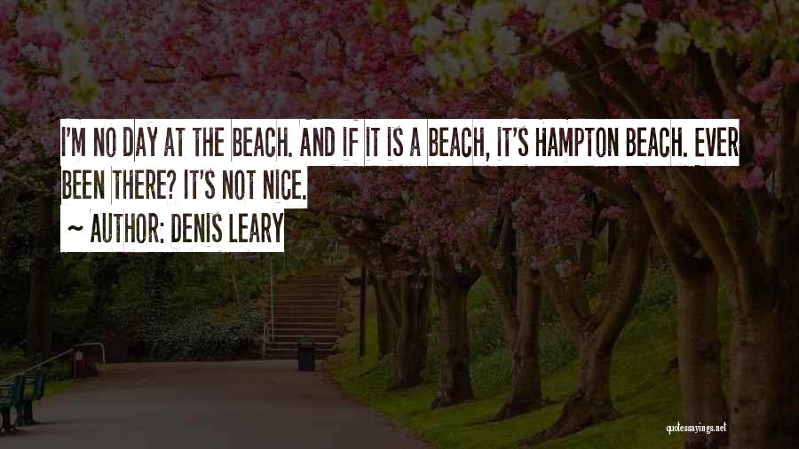 Denis Leary Quotes: I'm No Day At The Beach. And If It Is A Beach, It's Hampton Beach. Ever Been There? It's Not