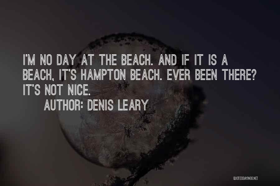 Denis Leary Quotes: I'm No Day At The Beach. And If It Is A Beach, It's Hampton Beach. Ever Been There? It's Not