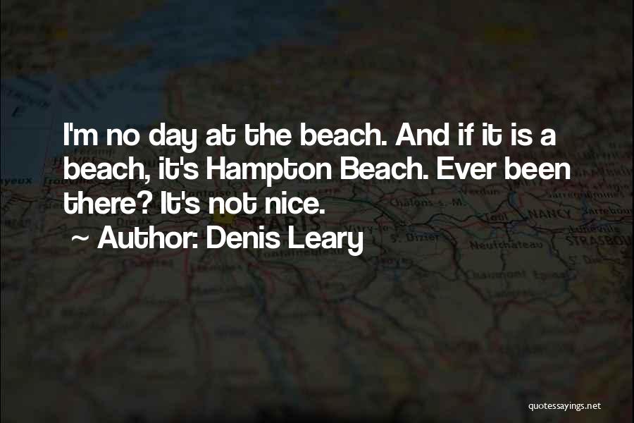 Denis Leary Quotes: I'm No Day At The Beach. And If It Is A Beach, It's Hampton Beach. Ever Been There? It's Not
