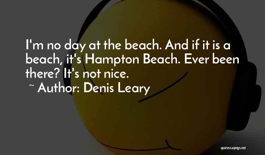 Denis Leary Quotes: I'm No Day At The Beach. And If It Is A Beach, It's Hampton Beach. Ever Been There? It's Not