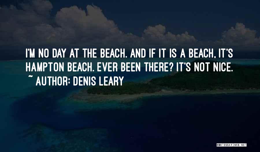 Denis Leary Quotes: I'm No Day At The Beach. And If It Is A Beach, It's Hampton Beach. Ever Been There? It's Not