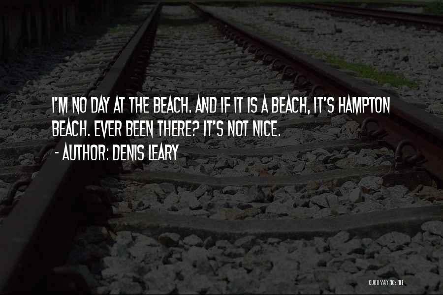Denis Leary Quotes: I'm No Day At The Beach. And If It Is A Beach, It's Hampton Beach. Ever Been There? It's Not