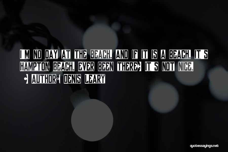 Denis Leary Quotes: I'm No Day At The Beach. And If It Is A Beach, It's Hampton Beach. Ever Been There? It's Not