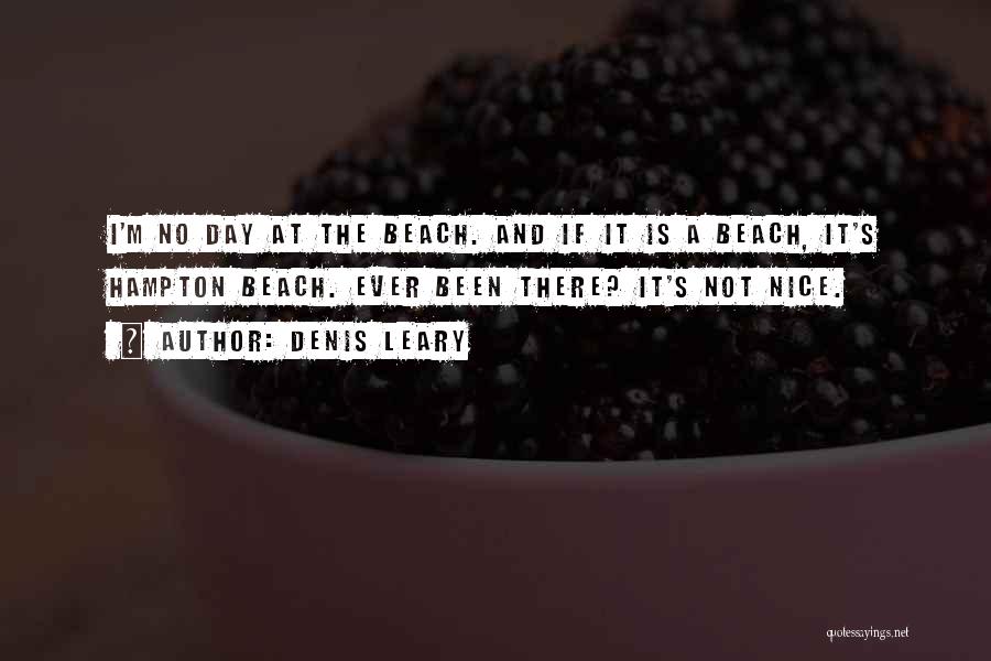Denis Leary Quotes: I'm No Day At The Beach. And If It Is A Beach, It's Hampton Beach. Ever Been There? It's Not