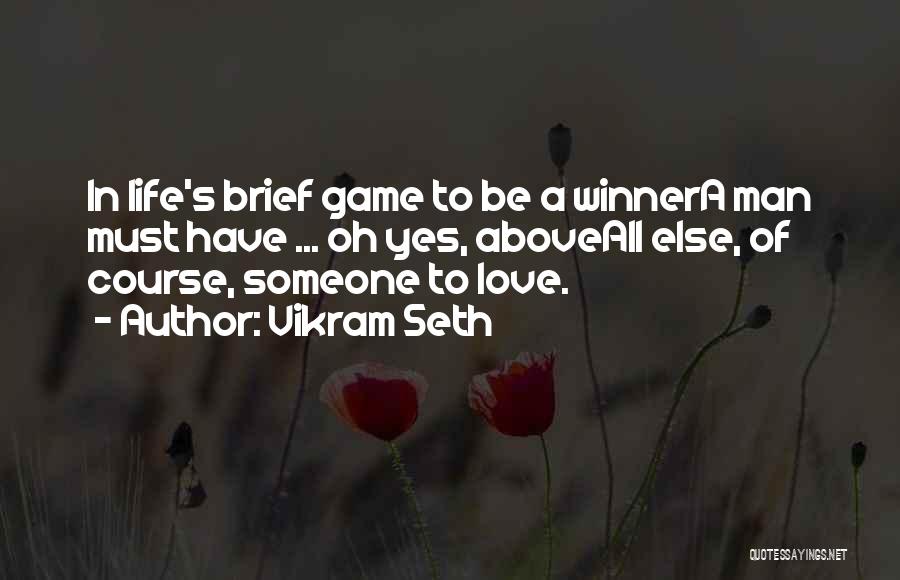 Vikram Seth Quotes: In Life's Brief Game To Be A Winnera Man Must Have ... Oh Yes, Aboveall Else, Of Course, Someone To