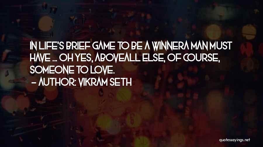 Vikram Seth Quotes: In Life's Brief Game To Be A Winnera Man Must Have ... Oh Yes, Aboveall Else, Of Course, Someone To