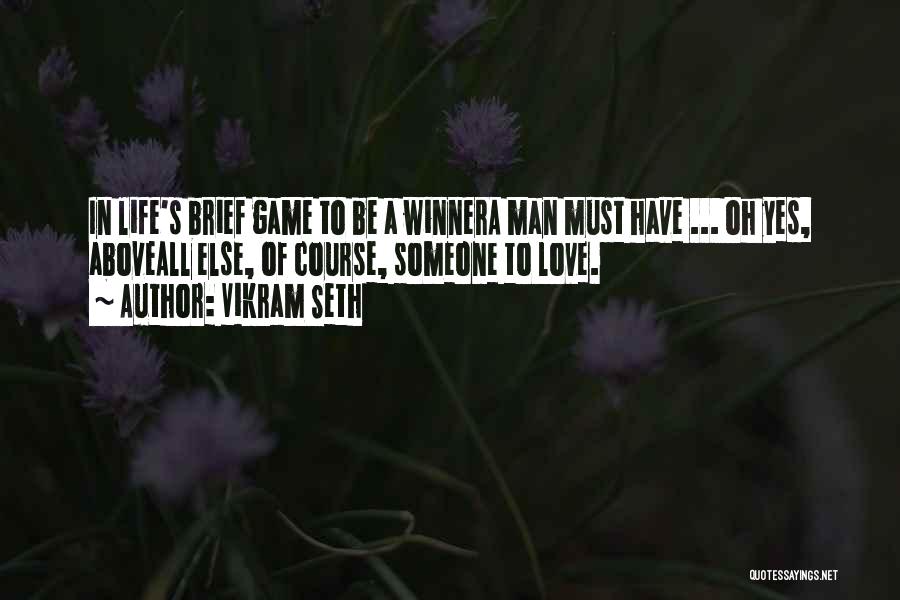 Vikram Seth Quotes: In Life's Brief Game To Be A Winnera Man Must Have ... Oh Yes, Aboveall Else, Of Course, Someone To