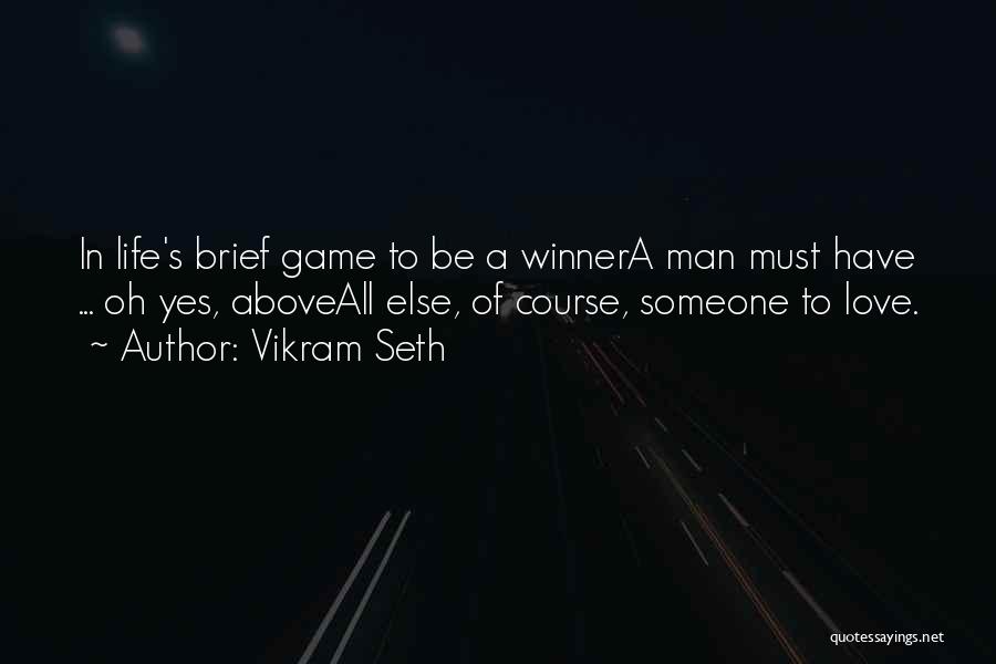 Vikram Seth Quotes: In Life's Brief Game To Be A Winnera Man Must Have ... Oh Yes, Aboveall Else, Of Course, Someone To