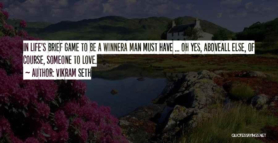 Vikram Seth Quotes: In Life's Brief Game To Be A Winnera Man Must Have ... Oh Yes, Aboveall Else, Of Course, Someone To