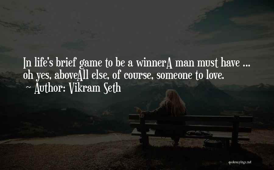 Vikram Seth Quotes: In Life's Brief Game To Be A Winnera Man Must Have ... Oh Yes, Aboveall Else, Of Course, Someone To