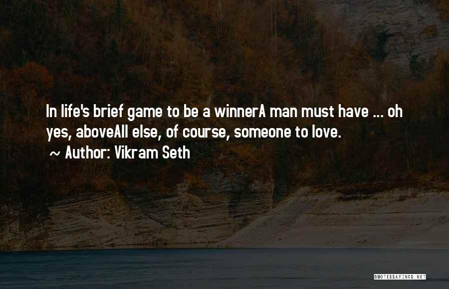 Vikram Seth Quotes: In Life's Brief Game To Be A Winnera Man Must Have ... Oh Yes, Aboveall Else, Of Course, Someone To