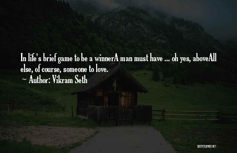 Vikram Seth Quotes: In Life's Brief Game To Be A Winnera Man Must Have ... Oh Yes, Aboveall Else, Of Course, Someone To