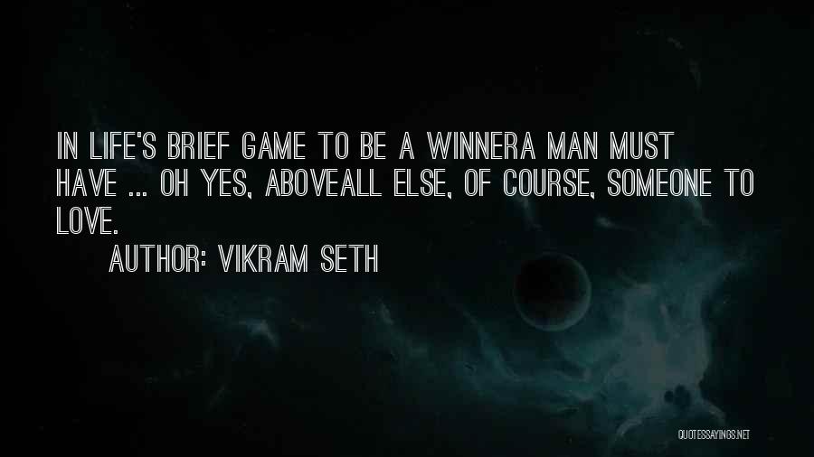 Vikram Seth Quotes: In Life's Brief Game To Be A Winnera Man Must Have ... Oh Yes, Aboveall Else, Of Course, Someone To